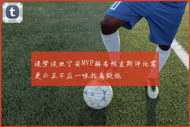 追梦谈坎宁安MVP排名帕金斯评论需更公正不应一味抬高贬低