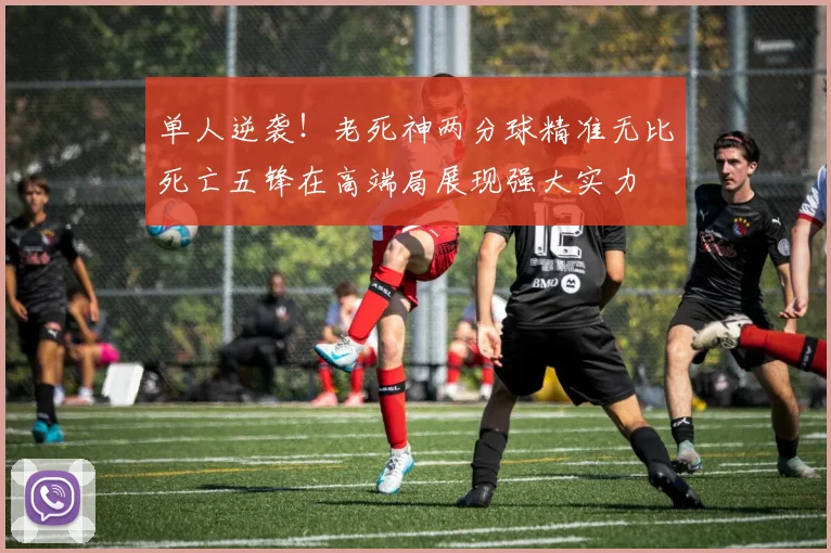 单人逆袭！老死神两分球精准无比死亡五锋在高端局展现强大实力